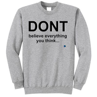 DonT Believe Everything You Think Tall Sweatshirt