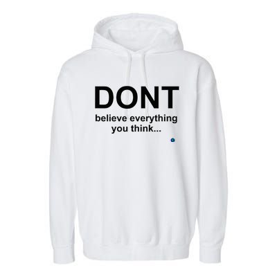 DonT Believe Everything You Think Garment-Dyed Fleece Hoodie