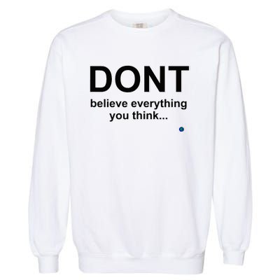 DonT Believe Everything You Think Garment-Dyed Sweatshirt