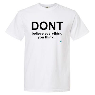 DonT Believe Everything You Think Garment-Dyed Heavyweight T-Shirt