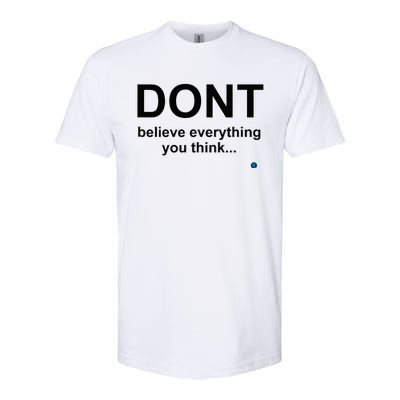 DonT Believe Everything You Think Softstyle CVC T-Shirt