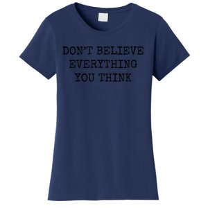 Don’T Believe Everything You Think Women's T-Shirt