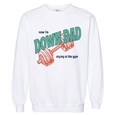 Down Bad Funny Crying At The Gym Garment-Dyed Sweatshirt