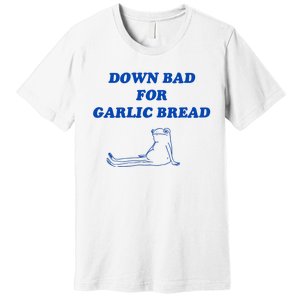 Down Bad For Garlic Bread Froggy Premium T-Shirt