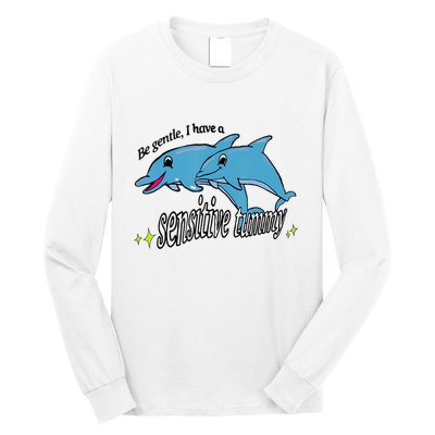Dolphin Be Gentle I Have A Sensitive Tummy Funny Dolphin Long Sleeve Shirt