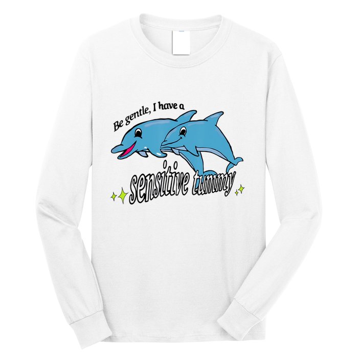 Dolphin Be Gentle I Have A Sensitive Tummy Funny Dolphin Long Sleeve Shirt