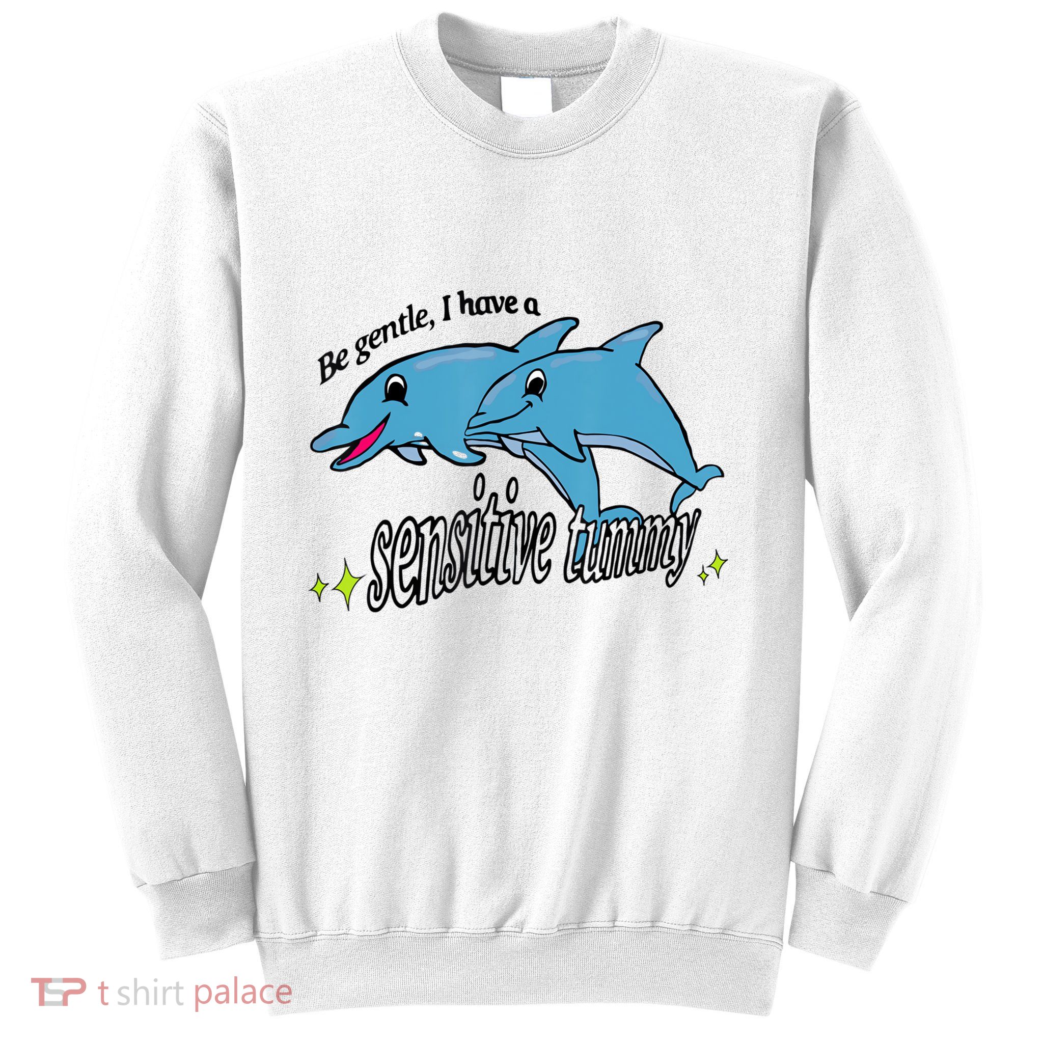 Dolphin Be Gentle I Have A Sensitive Tummy Funny Dolphin Sweatshirt