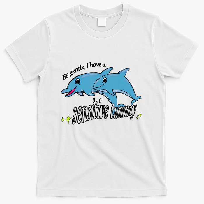 Dolphin Be Gentle I Have A Sensitive Tummy Funny Dolphin T-Shirt