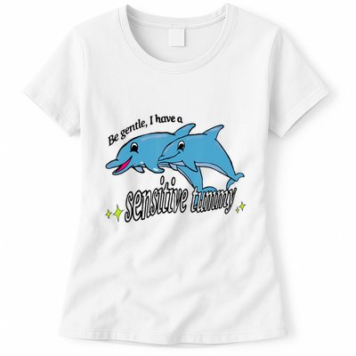 Dolphin Be Gentle I Have A Sensitive Tummy Funny Dolphin Womens T-Shirt