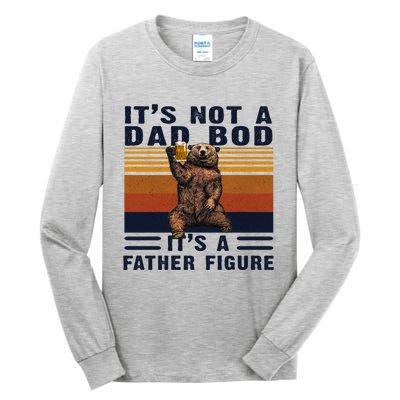 Dad Bod Gift Bear Its Not A Dad Bod Its A Father Figure Gift Tall Long Sleeve T-Shirt