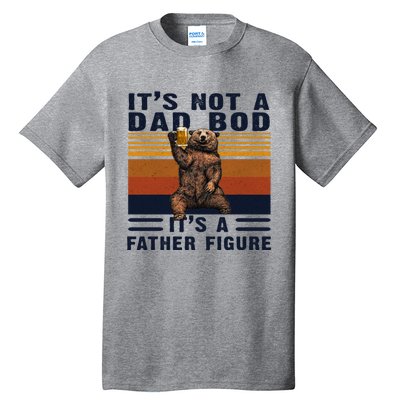 Dad Bod Gift Bear Its Not A Dad Bod Its A Father Figure Gift Tall T-Shirt