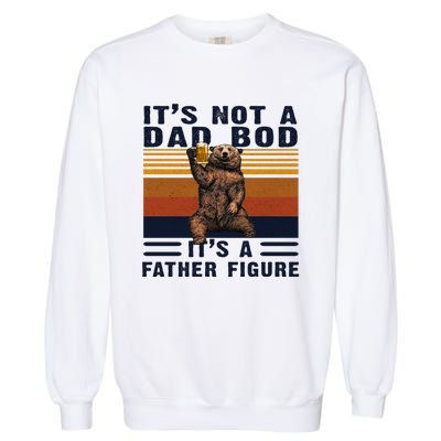 Dad Bod Gift Bear Its Not A Dad Bod Its A Father Figure Gift Garment-Dyed Sweatshirt