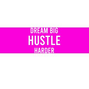 Dream Big  Hustle Harder Bumper Sticker