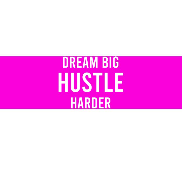 Dream Big  Hustle Harder Bumper Sticker