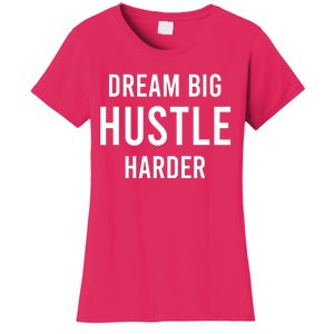 Dream Big  Hustle Harder Women's T-Shirt