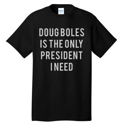 Doug Boles Is The Only President I Need Tall T-Shirt