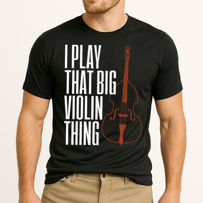 Double Bass I Play That Big Violin Thing Funny Gift Cooling Performance Crew T-Shirt