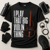 Double Bass I Play That Big Violin Thing Funny Gift Cooling Performance Crew T-Shirt