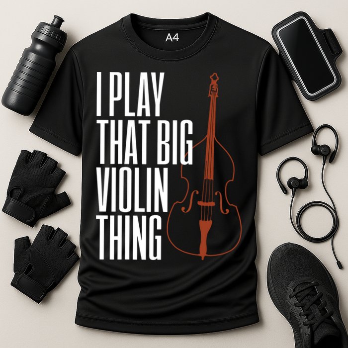 Double Bass I Play That Big Violin Thing Funny Gift Cooling Performance Crew T-Shirt
