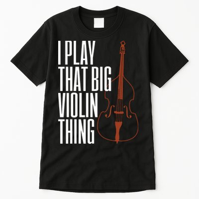 Double Bass I Play That Big Violin Thing Funny Gift Tall T-Shirt