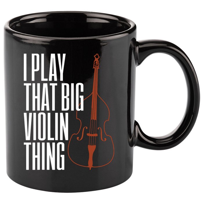 Double Bass I Play That Big Violin Thing Funny Gift 11oz C Handle Ceramic Mug