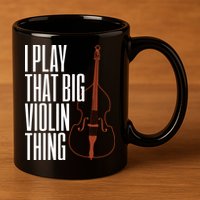 Double Bass I Play That Big Violin Thing Funny Gift 11oz C Handle Ceramic Mug
