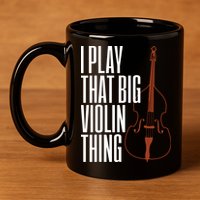 Double Bass I Play That Big Violin Thing Funny Gift 11oz C Handle Ceramic Mug