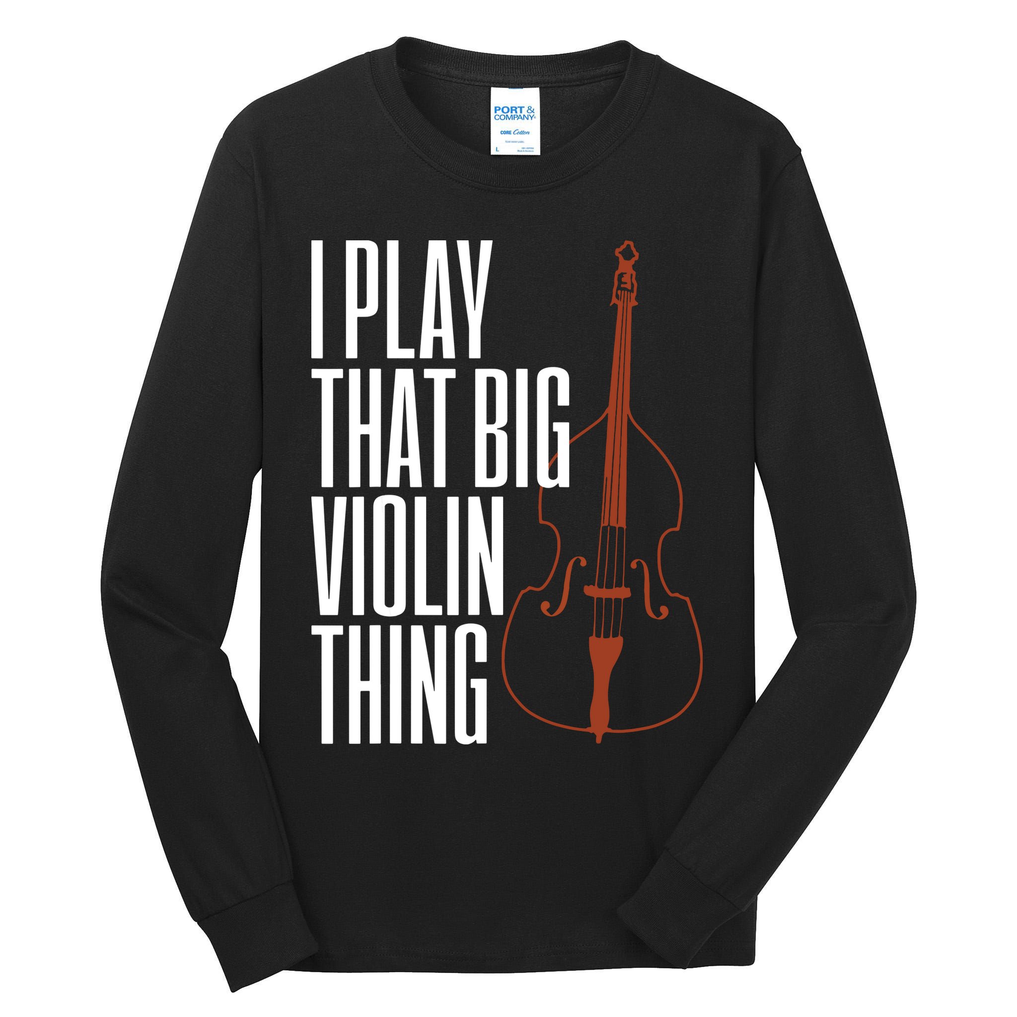 Double Bass I Play That Big Violin Thing Funny Gift Tall Long Sleeve T-Shirt