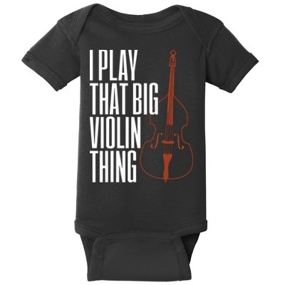 Double Bass I Play That Big Violin Thing Funny Gift Baby Bodysuit