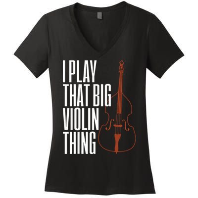Double Bass I Play That Big Violin Thing Funny Gift Women's V-Neck T-Shirt