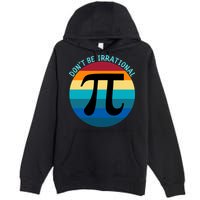 Don't Be Irrational, Happy Pi Irrational, Funny Symbol Pi Day Premium Pullover Hoodie