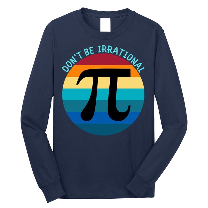 Don't Be Irrational, Happy Pi Irrational, Funny Symbol Pi Day Long Sleeve Shirt