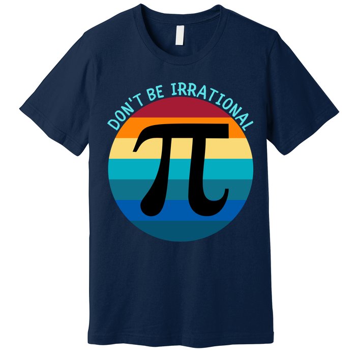 Don't Be Irrational, Happy Pi Irrational, Funny Symbol Pi Day Premium T-Shirt