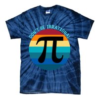 Don't Be Irrational, Happy Pi Irrational, Funny Symbol Pi Day Tie-Dye T-Shirt