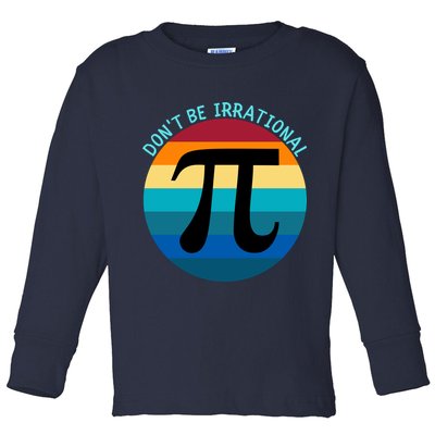Don't Be Irrational, Happy Pi Irrational, Funny Symbol Pi Day Toddler Long Sleeve Shirt