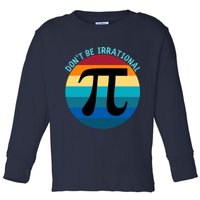 Don't Be Irrational, Happy Pi Irrational, Funny Symbol Pi Day Toddler Long Sleeve Shirt