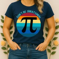 Don't Be Irrational, Happy Pi Irrational, Funny Symbol Pi Day Womens T-Shirt