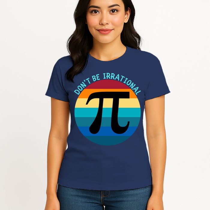 Don't Be Irrational, Happy Pi Irrational, Funny Symbol Pi Day Womens T-Shirt
