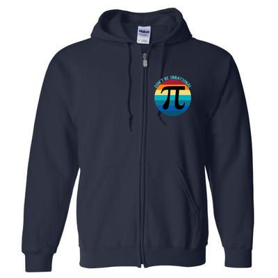 Don't Be Irrational, Happy Pi Irrational, Funny Symbol Pi Day Full Zip Hoodie