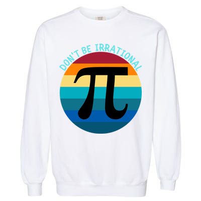 Don't Be Irrational, Happy Pi Irrational, Funny Symbol Pi Day Garment-Dyed Sweatshirt