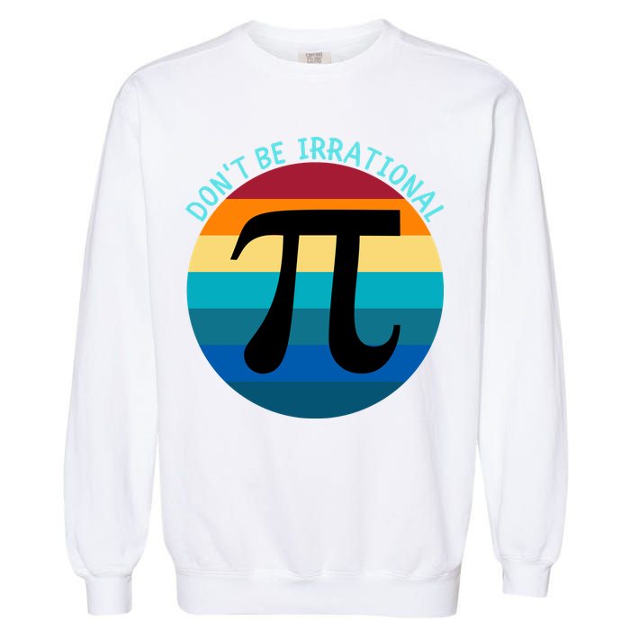 Don't Be Irrational, Happy Pi Irrational, Funny Symbol Pi Day Garment-Dyed Sweatshirt