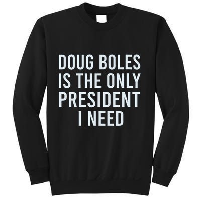 Doug Boles Is The Only President I Need Sweatshirt