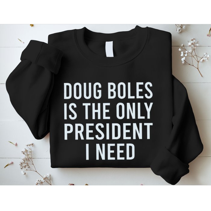 Doug Boles Is The Only President I Need Sweatshirt
