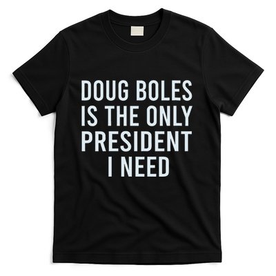 Doug Boles Is The Only President I Need T-Shirt