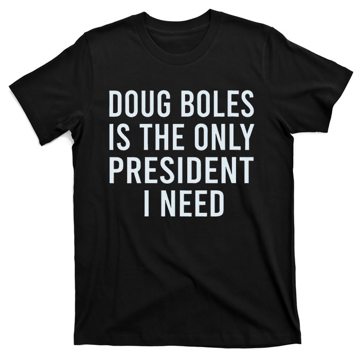 Doug Boles Is The Only President I Need T-Shirt