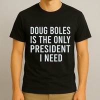 Doug Boles Is The Only President I Need T-Shirt