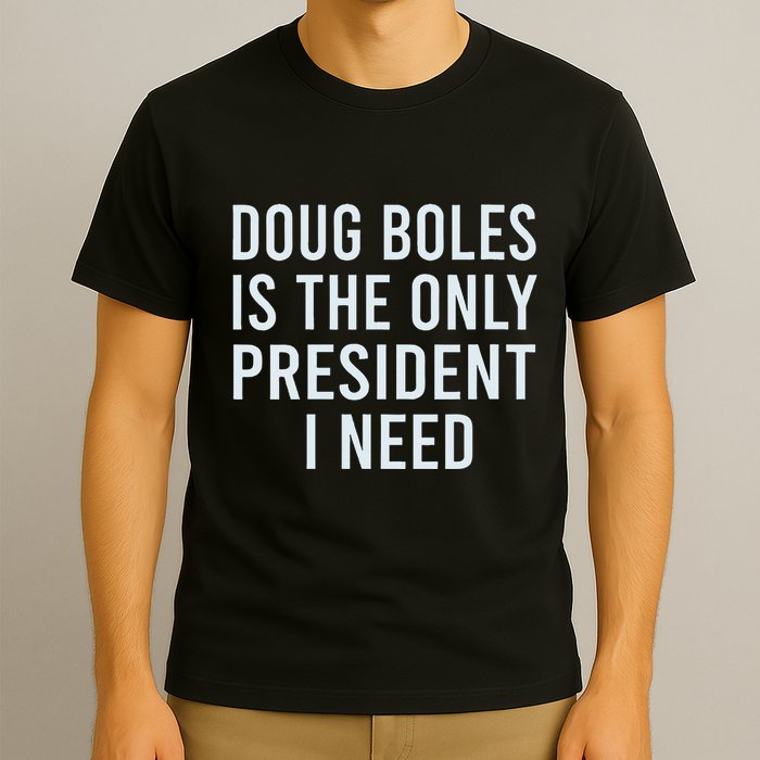 Doug Boles Is The Only President I Need T-Shirt