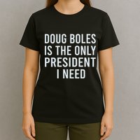 Doug Boles Is The Only President I Need T-Shirt