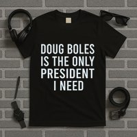 Doug Boles Is The Only President I Need T-Shirt