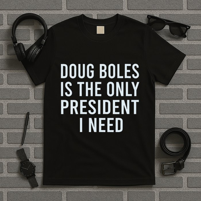 Doug Boles Is The Only President I Need T-Shirt